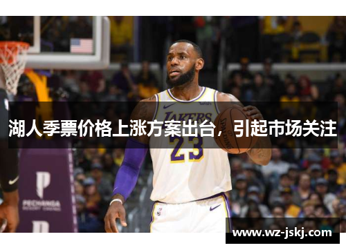 湖人季票价格上涨方案出台，引起市场关注